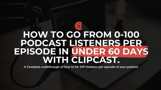 How to go from 0-100 Podcast Listeners per episode in under 60 days with Clipcast.