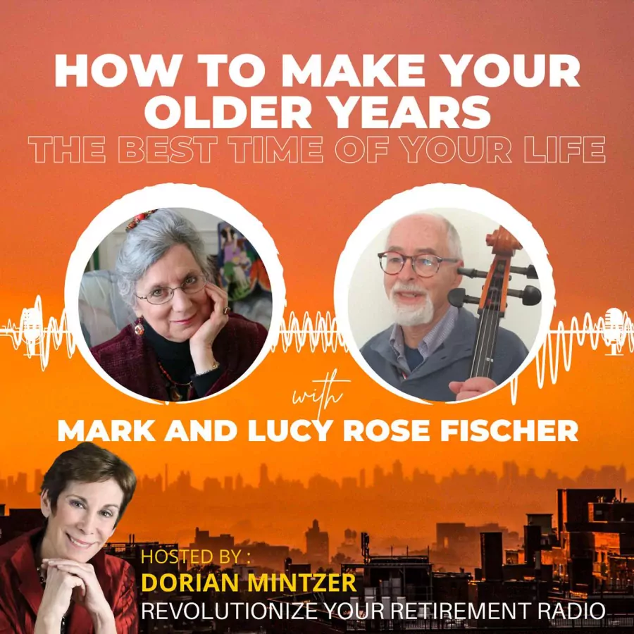 How to Make Your Older Years the Best Time of Your Life with Dorian Mintzer and Mark and Lucy Rose Fischer