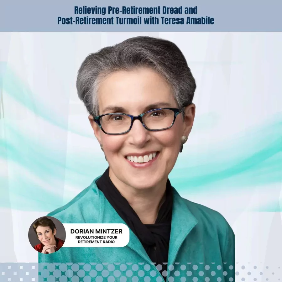 Relieving Pre-Retirement Dread and Post-Retirement Turmoil with Dorian Mintzer and Teresa Amabile 