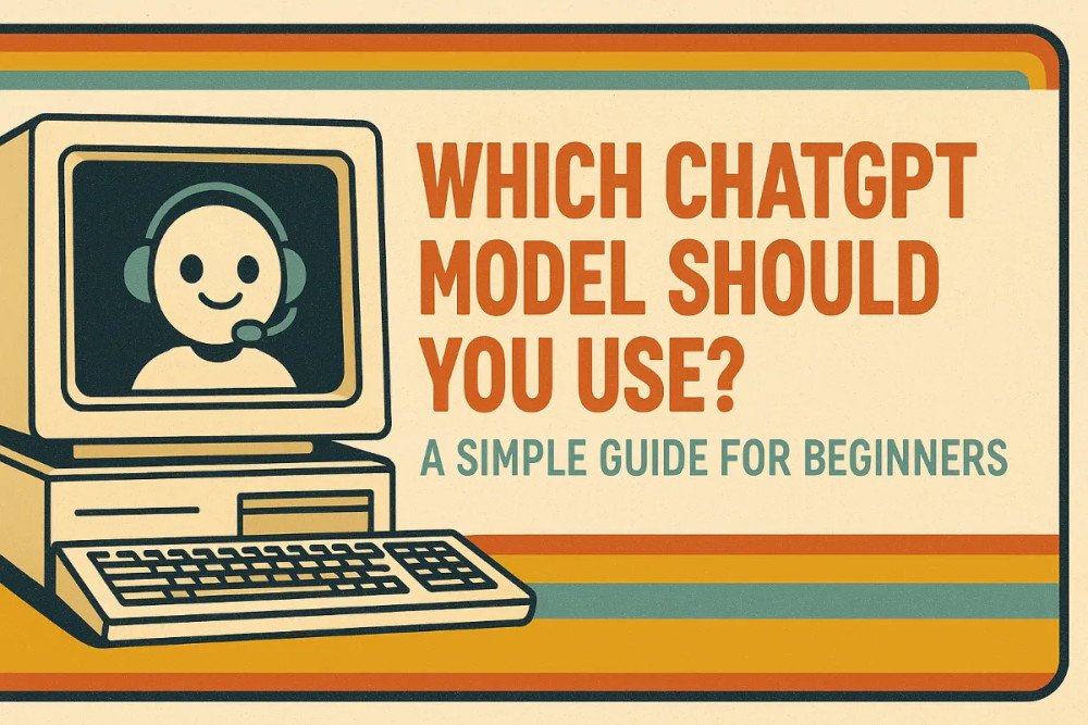Which ChatGPT Model Should You Use? A Simple Guide for Beginners