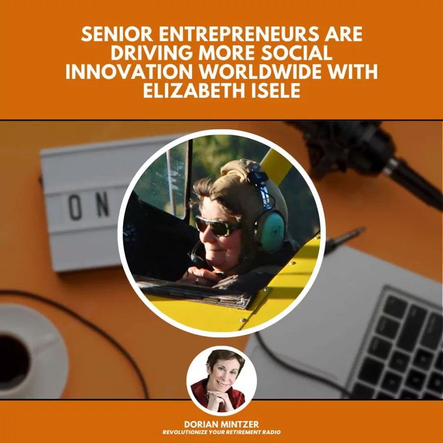 Senior Entrepreneurs Are Driving More Social Innovation Worldwide  with Dorian Mintzer and Elizabeth Isele