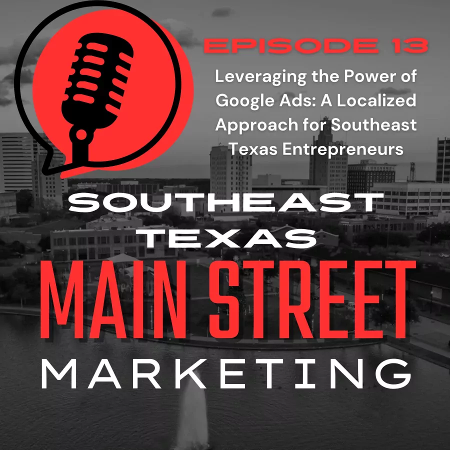 Episode 13: Leveraging the Power of Google Ads: A Localized Approach for Southeast Texas Entrepreneurs