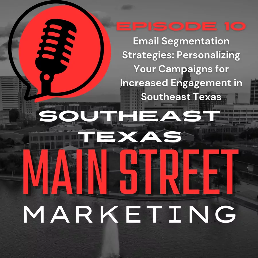 Episode 10: Email Segmentation Strategies: Personalizing Your Campaigns for Increased Engagement in Southeast Texas