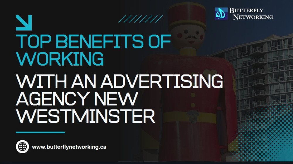 Top Benefits of Working with an Advertising Agency New Westminster
