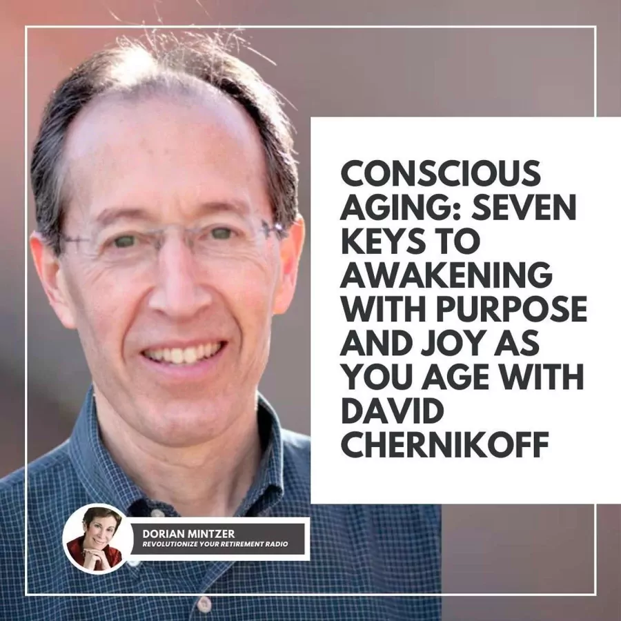 Conscious Aging: Seven Keys to Awakening with Purpose and Joy as You Age with Dorian Mintzer and David Chernikoff